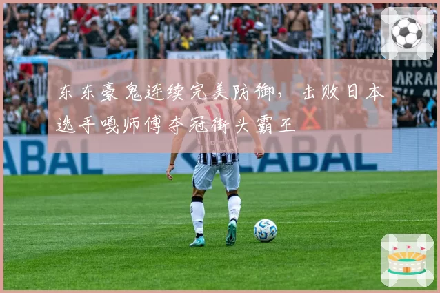 东东豪鬼连续完美防御，击败日本选手嘎师傅夺冠街头霸王
